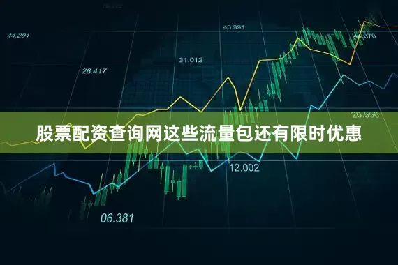 股票配资查询网这些流量包还有限时优惠