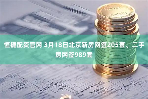 恒捷配资官网 3月18日北京新房网签205套、二手房网签989套