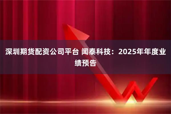 深圳期货配资公司平台 闻泰科技：2025年年度业绩预告